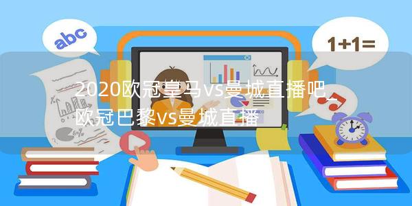 2020欧冠皇马vs曼城直播吧_欧冠巴黎vs曼城直播