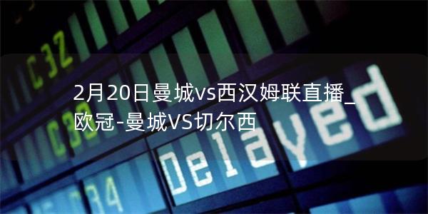 2月20日曼城vs西汉姆联直播_欧冠-曼城VS切尔西