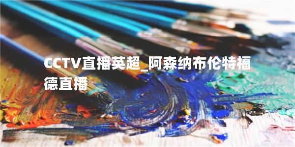 CCTV直播英超_阿森纳布伦特福德直播