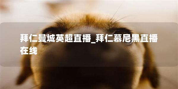 拜仁曼城英超直播_拜仁慕尼黑直播在线