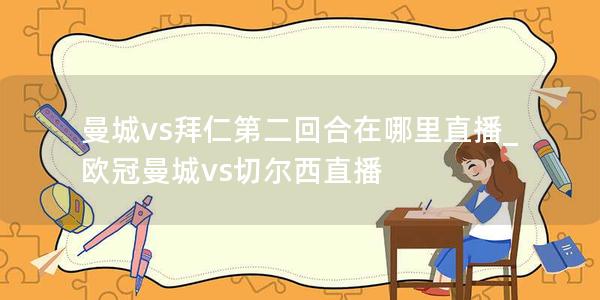 曼城vs拜仁第二回合在哪里直播_欧冠曼城vs切尔西直播