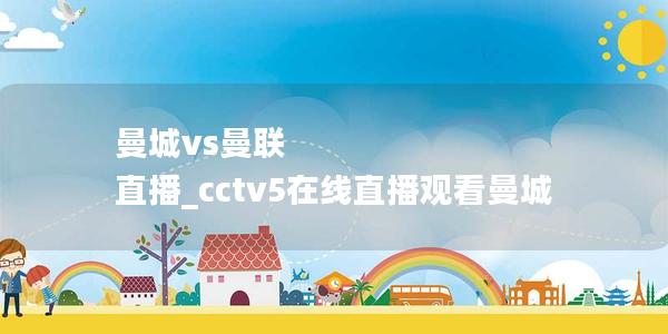 曼城vs曼联 直播_cctv5在线直播观看曼城