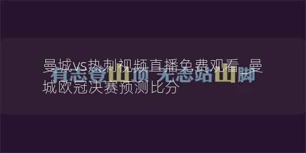 曼城vs热刺视频直播免费观看_曼城欧冠决赛预测比分