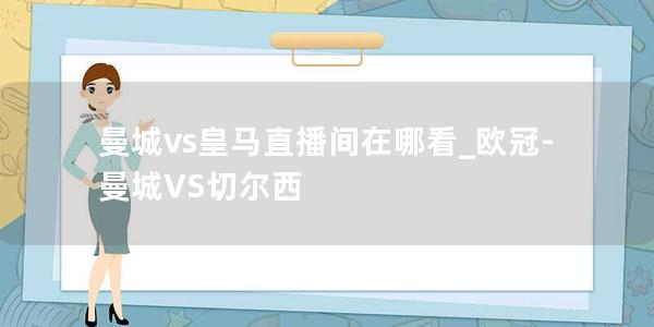 曼城vs皇马直播间在哪看_欧冠-曼城VS切尔西